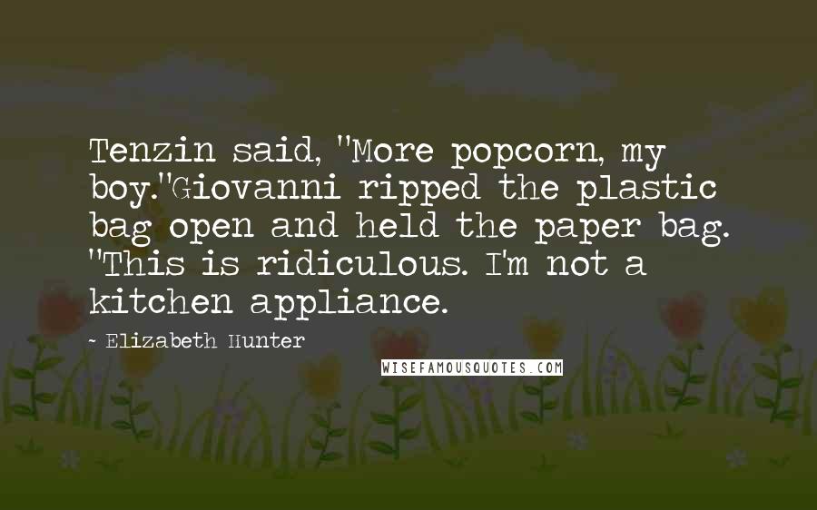 Elizabeth Hunter Quotes: Tenzin said, "More popcorn, my boy."Giovanni ripped the plastic bag open and held the paper bag. "This is ridiculous. I'm not a kitchen appliance.