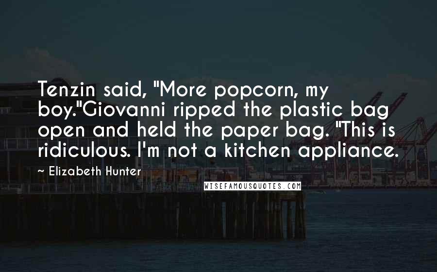 Elizabeth Hunter Quotes: Tenzin said, "More popcorn, my boy."Giovanni ripped the plastic bag open and held the paper bag. "This is ridiculous. I'm not a kitchen appliance.