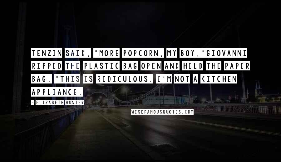 Elizabeth Hunter Quotes: Tenzin said, "More popcorn, my boy."Giovanni ripped the plastic bag open and held the paper bag. "This is ridiculous. I'm not a kitchen appliance.