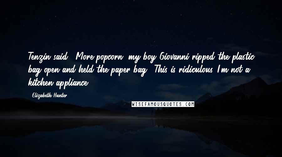 Elizabeth Hunter Quotes: Tenzin said, "More popcorn, my boy."Giovanni ripped the plastic bag open and held the paper bag. "This is ridiculous. I'm not a kitchen appliance.