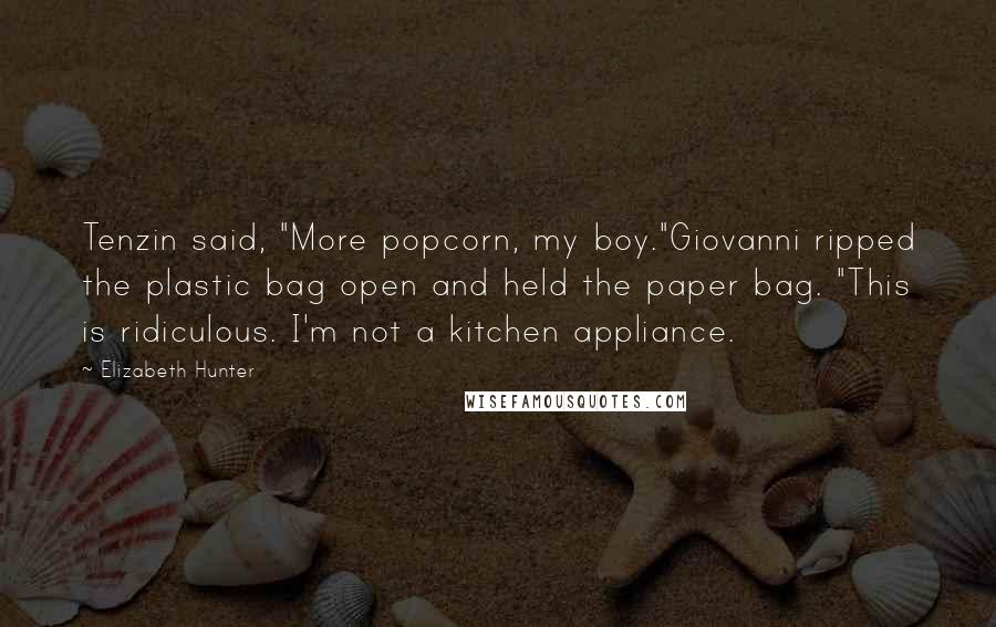 Elizabeth Hunter Quotes: Tenzin said, "More popcorn, my boy."Giovanni ripped the plastic bag open and held the paper bag. "This is ridiculous. I'm not a kitchen appliance.