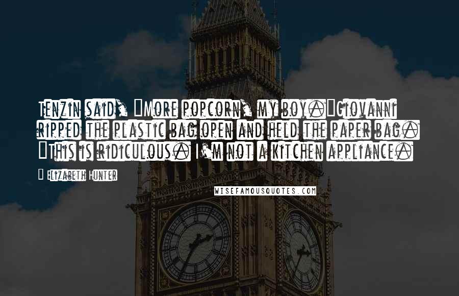 Elizabeth Hunter Quotes: Tenzin said, "More popcorn, my boy."Giovanni ripped the plastic bag open and held the paper bag. "This is ridiculous. I'm not a kitchen appliance.
