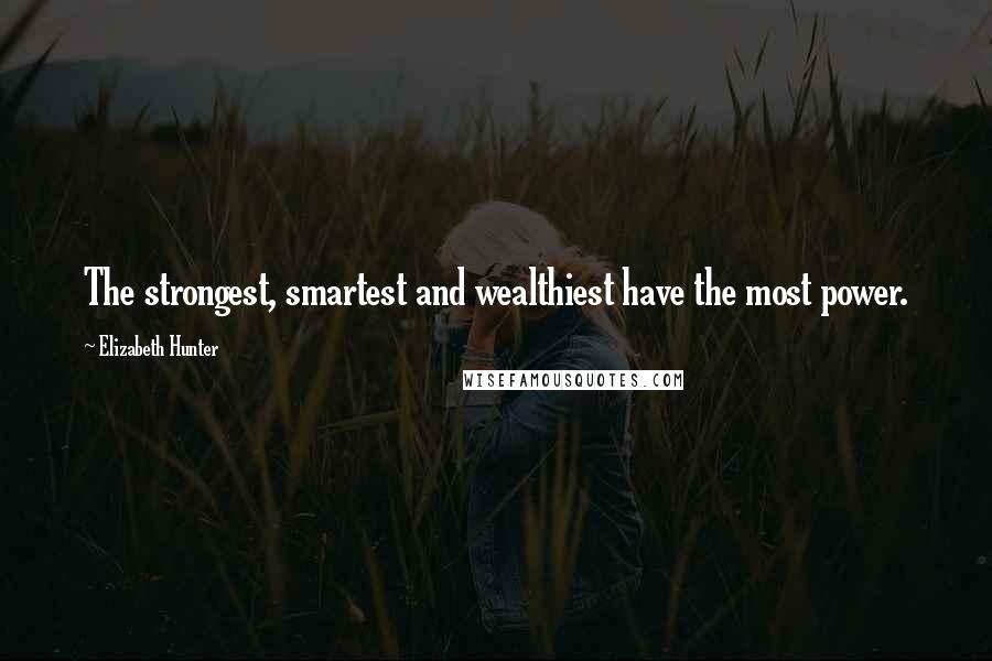 Elizabeth Hunter Quotes: The strongest, smartest and wealthiest have the most power.