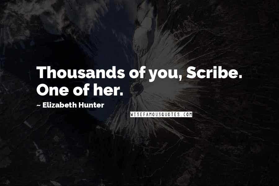 Elizabeth Hunter Quotes: Thousands of you, Scribe. One of her.