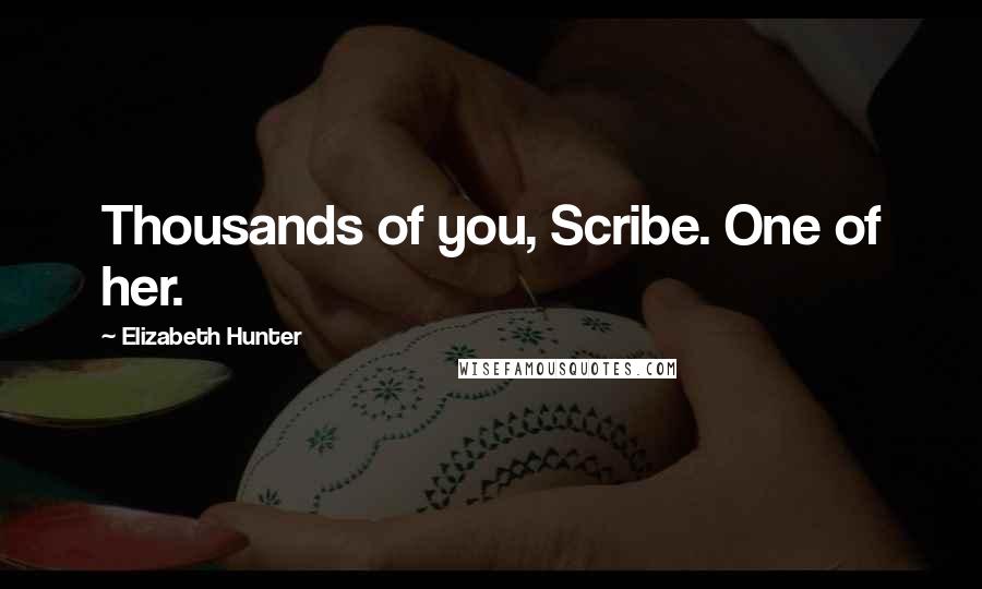 Elizabeth Hunter Quotes: Thousands of you, Scribe. One of her.