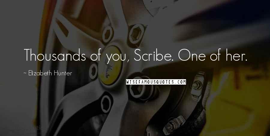 Elizabeth Hunter Quotes: Thousands of you, Scribe. One of her.