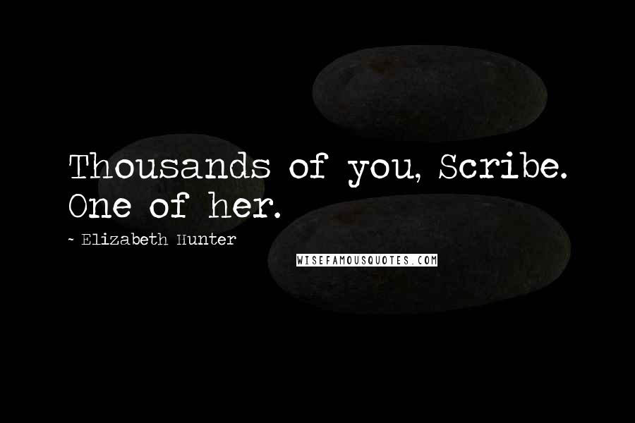 Elizabeth Hunter Quotes: Thousands of you, Scribe. One of her.