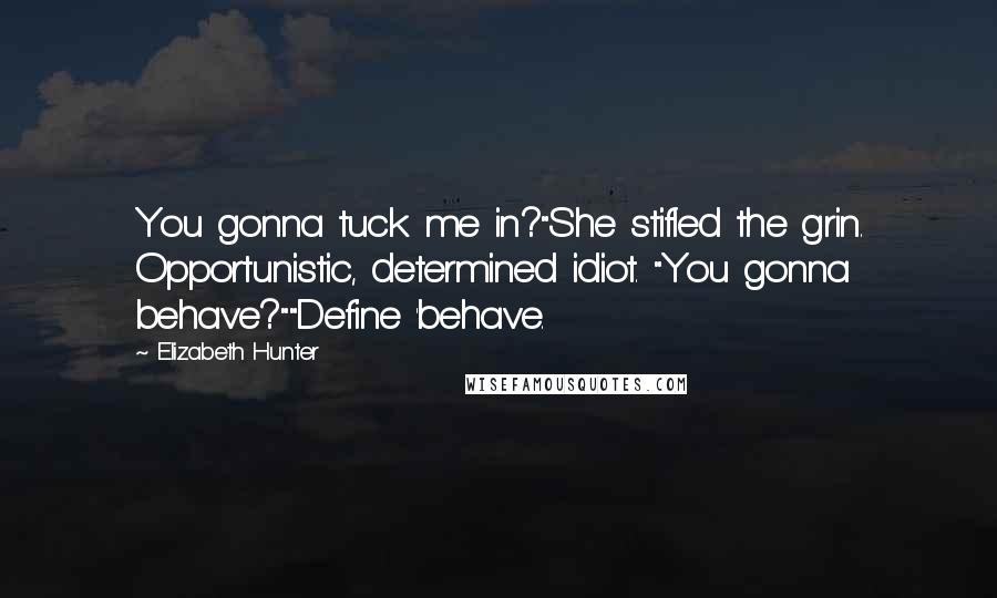 Elizabeth Hunter Quotes: You gonna tuck me in?"She stifled the grin. Opportunistic, determined idiot. "You gonna behave?""Define 'behave.