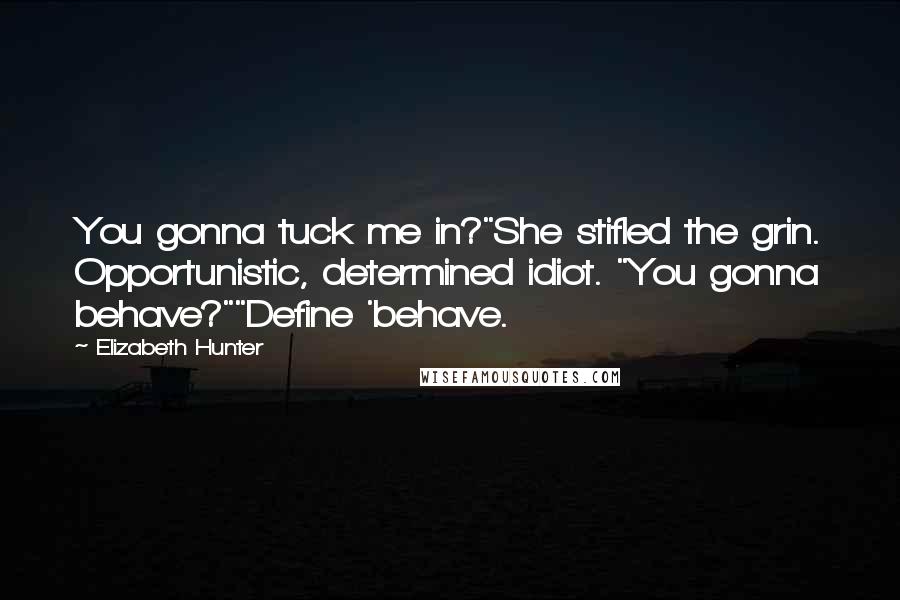 Elizabeth Hunter Quotes: You gonna tuck me in?"She stifled the grin. Opportunistic, determined idiot. "You gonna behave?""Define 'behave.