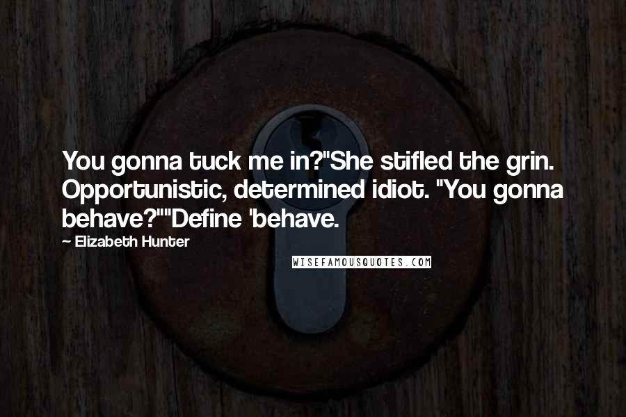 Elizabeth Hunter Quotes: You gonna tuck me in?"She stifled the grin. Opportunistic, determined idiot. "You gonna behave?""Define 'behave.