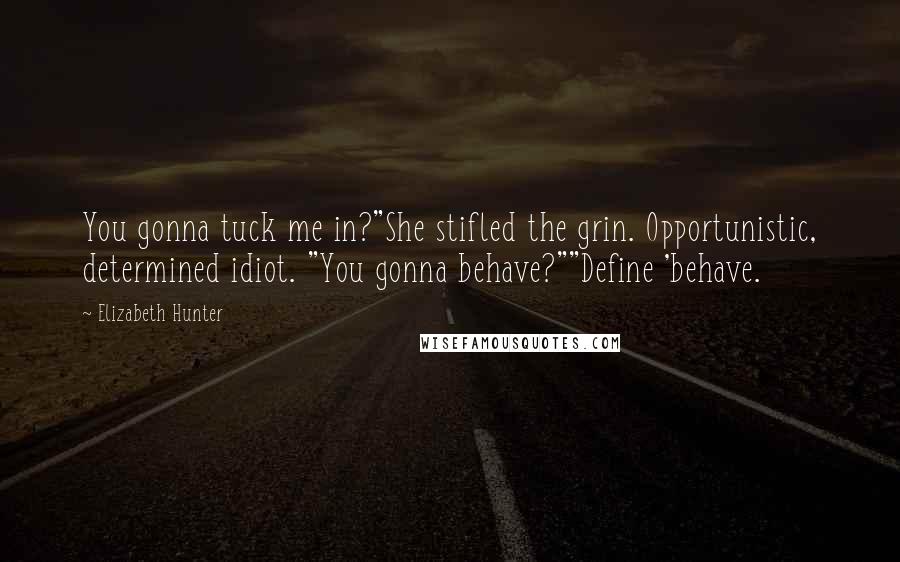 Elizabeth Hunter Quotes: You gonna tuck me in?"She stifled the grin. Opportunistic, determined idiot. "You gonna behave?""Define 'behave.