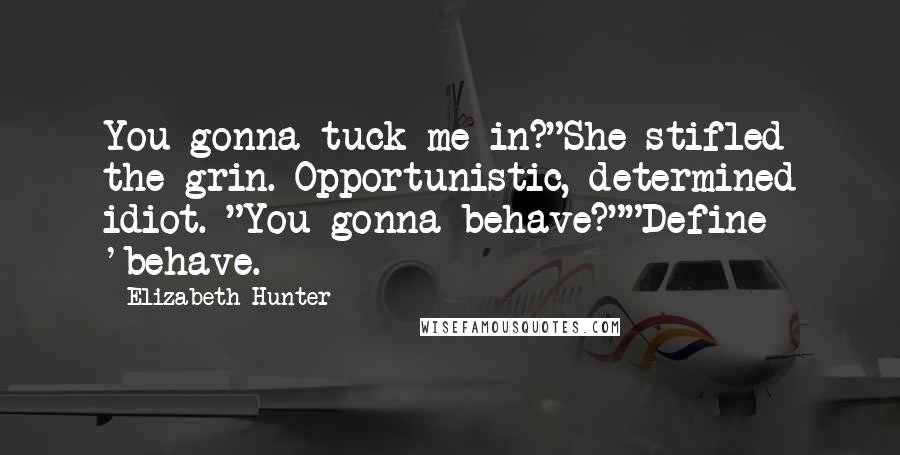 Elizabeth Hunter Quotes: You gonna tuck me in?"She stifled the grin. Opportunistic, determined idiot. "You gonna behave?""Define 'behave.