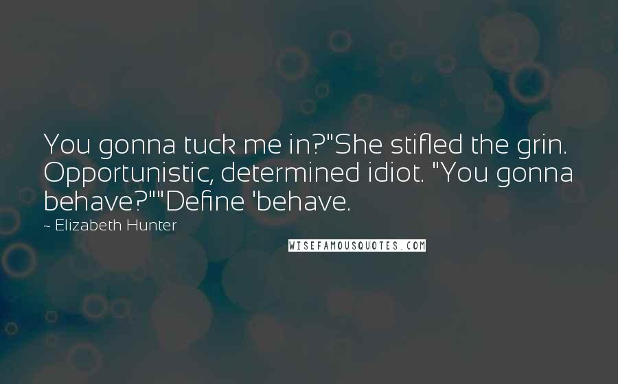 Elizabeth Hunter Quotes: You gonna tuck me in?"She stifled the grin. Opportunistic, determined idiot. "You gonna behave?""Define 'behave.