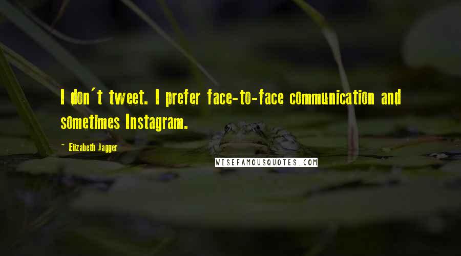 Elizabeth Jagger Quotes: I don't tweet. I prefer face-to-face communication and sometimes Instagram.