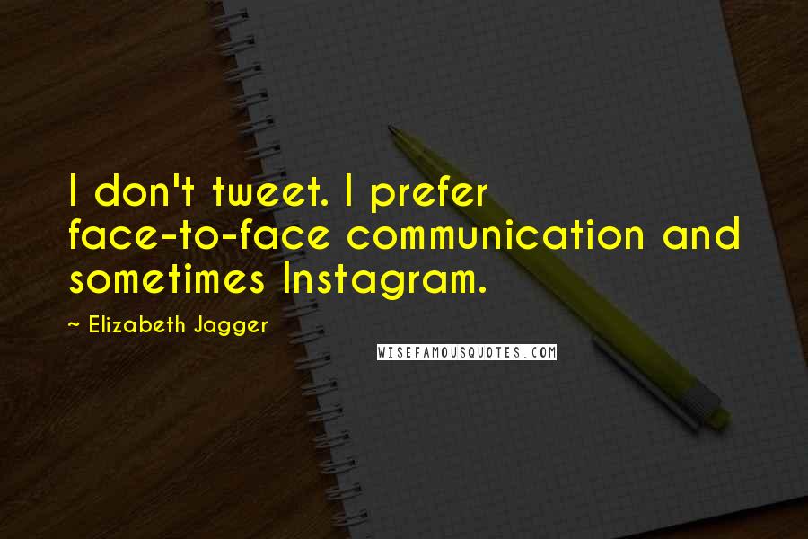 Elizabeth Jagger Quotes: I don't tweet. I prefer face-to-face communication and sometimes Instagram.