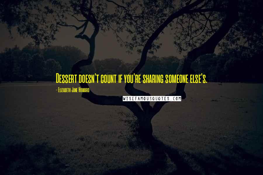 Elizabeth Jane Howard Quotes: Dessert doesn't count if you're sharing someone else's.