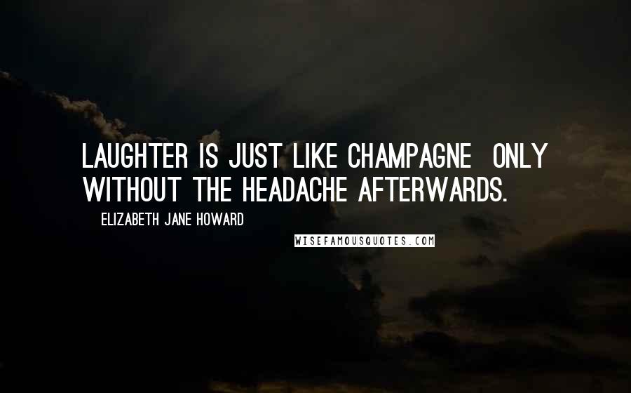 Elizabeth Jane Howard Quotes: Laughter is just like champagne  only without the headache afterwards.