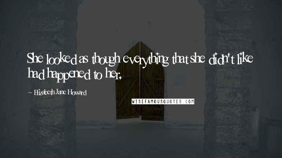 Elizabeth Jane Howard Quotes: She looked as though everything that she didn't like had happened to her.