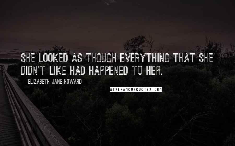 Elizabeth Jane Howard Quotes: She looked as though everything that she didn't like had happened to her.