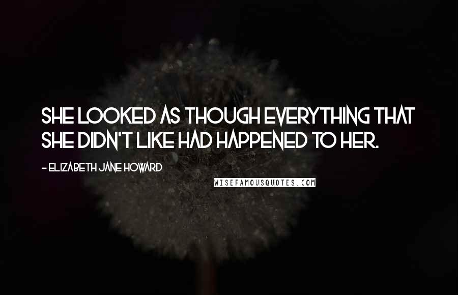 Elizabeth Jane Howard Quotes: She looked as though everything that she didn't like had happened to her.