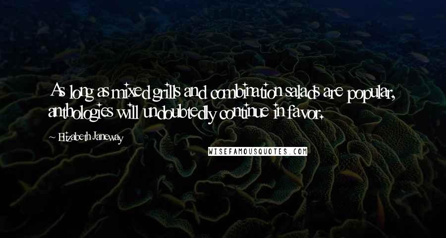 Elizabeth Janeway Quotes: As long as mixed grills and combination salads are popular, anthologies will undoubtedly continue in favor.