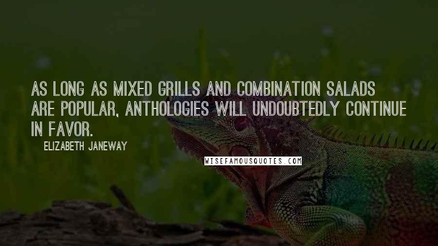 Elizabeth Janeway Quotes: As long as mixed grills and combination salads are popular, anthologies will undoubtedly continue in favor.