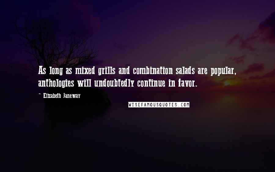 Elizabeth Janeway Quotes: As long as mixed grills and combination salads are popular, anthologies will undoubtedly continue in favor.