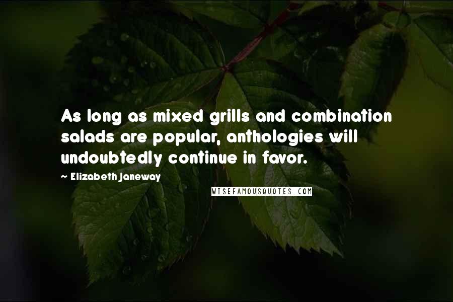 Elizabeth Janeway Quotes: As long as mixed grills and combination salads are popular, anthologies will undoubtedly continue in favor.