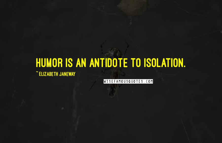 Elizabeth Janeway Quotes: Humor is an antidote to isolation.