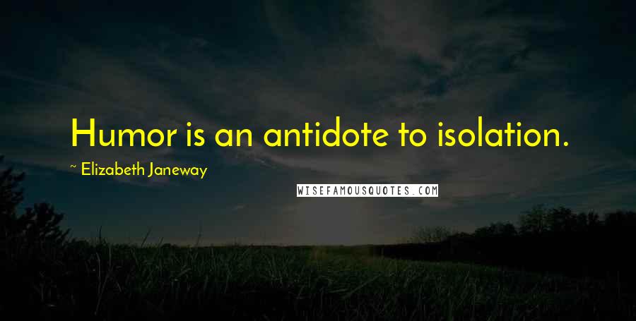 Elizabeth Janeway Quotes: Humor is an antidote to isolation.