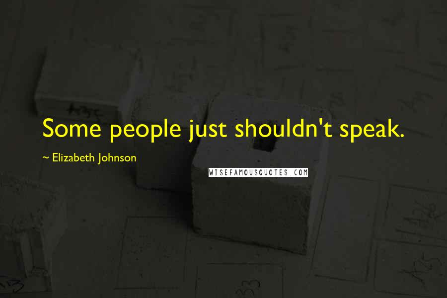 Elizabeth Johnson Quotes: Some people just shouldn't speak.