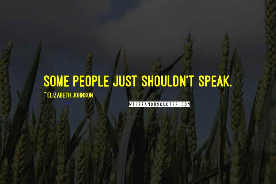 Elizabeth Johnson Quotes: Some people just shouldn't speak.