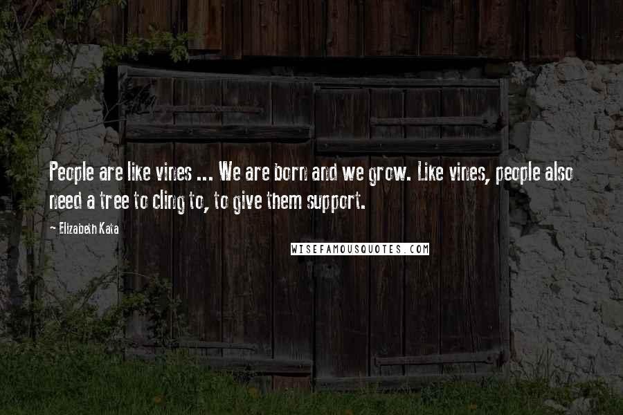 Elizabeth Kata Quotes: People are like vines ... We are born and we grow. Like vines, people also need a tree to cling to, to give them support.