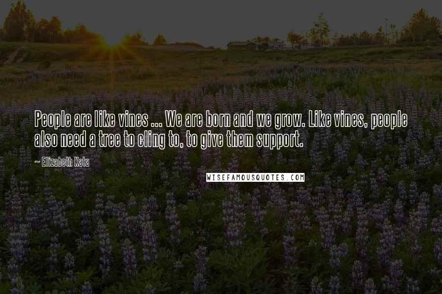 Elizabeth Kata Quotes: People are like vines ... We are born and we grow. Like vines, people also need a tree to cling to, to give them support.