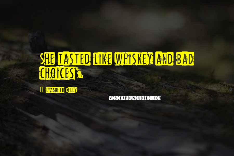 Elizabeth Kelly Quotes: She tasted like whiskey and bad choices,