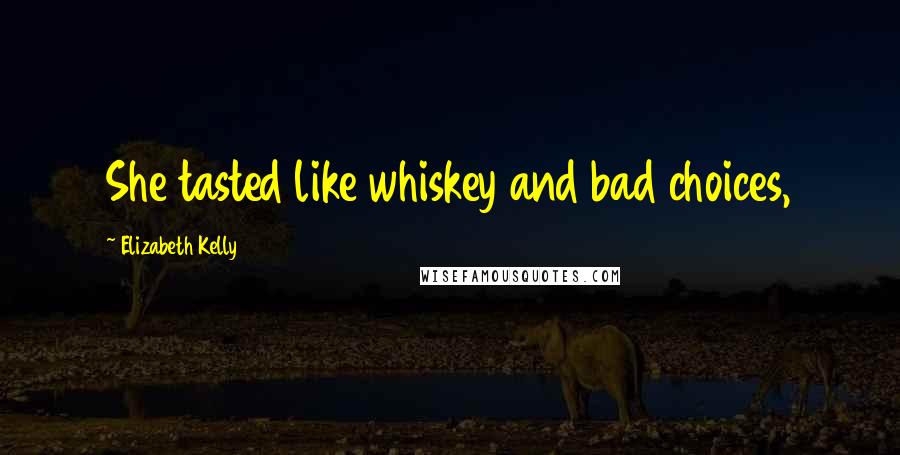 Elizabeth Kelly Quotes: She tasted like whiskey and bad choices,