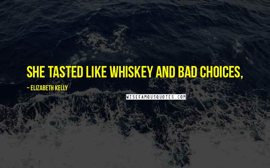 Elizabeth Kelly Quotes: She tasted like whiskey and bad choices,