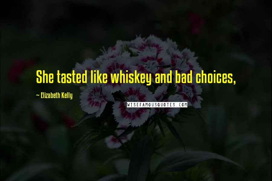Elizabeth Kelly Quotes: She tasted like whiskey and bad choices,