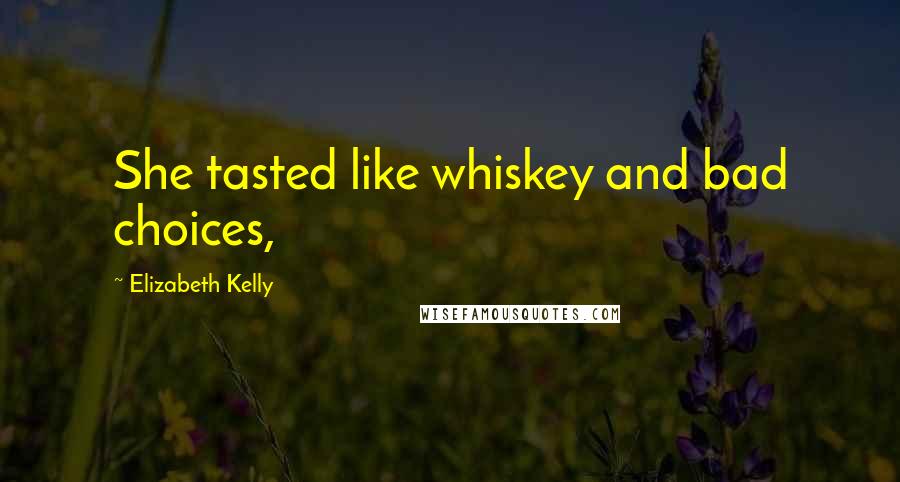 Elizabeth Kelly Quotes: She tasted like whiskey and bad choices,