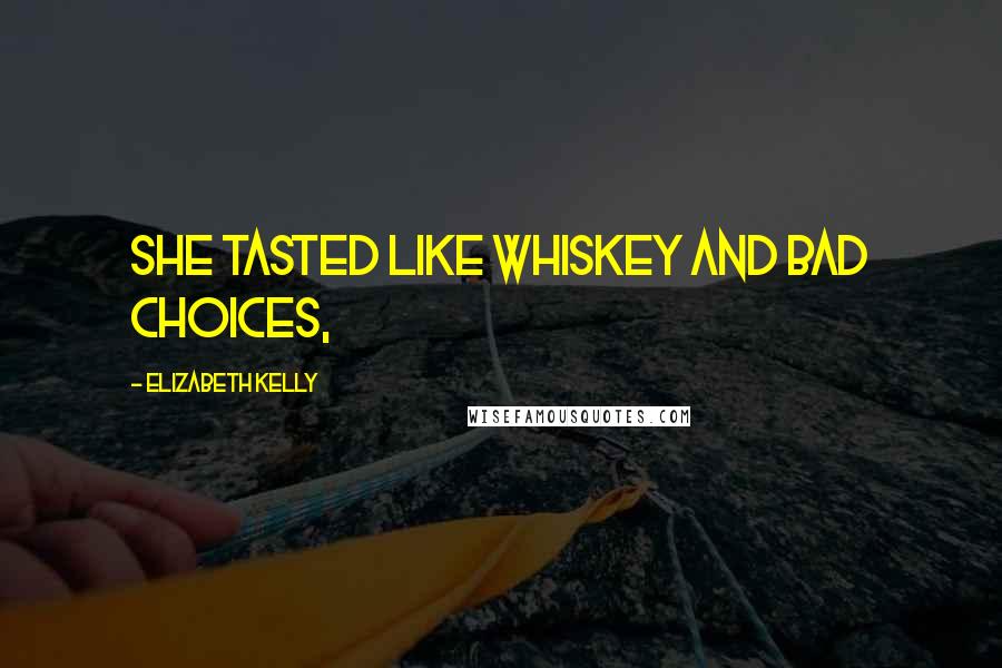 Elizabeth Kelly Quotes: She tasted like whiskey and bad choices,