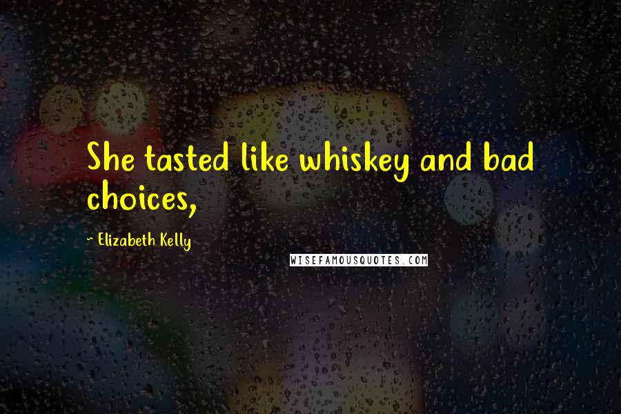 Elizabeth Kelly Quotes: She tasted like whiskey and bad choices,