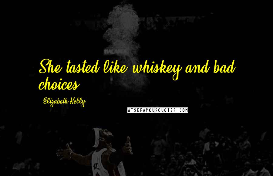 Elizabeth Kelly Quotes: She tasted like whiskey and bad choices,
