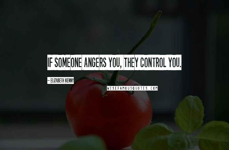 Elizabeth Kenny Quotes: If someone angers you, they control you.