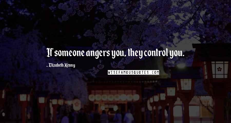 Elizabeth Kenny Quotes: If someone angers you, they control you.