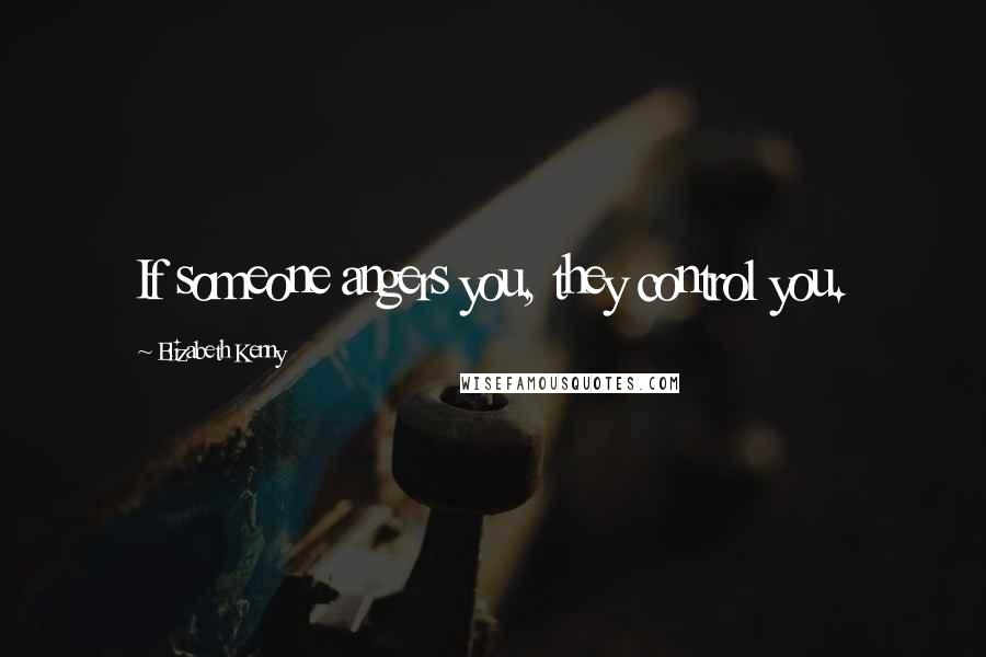 Elizabeth Kenny Quotes: If someone angers you, they control you.