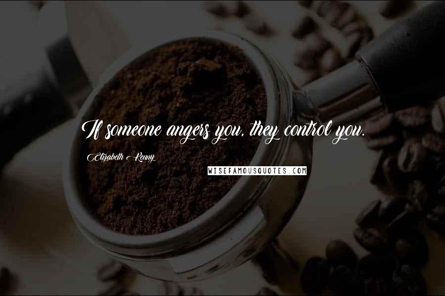 Elizabeth Kenny Quotes: If someone angers you, they control you.