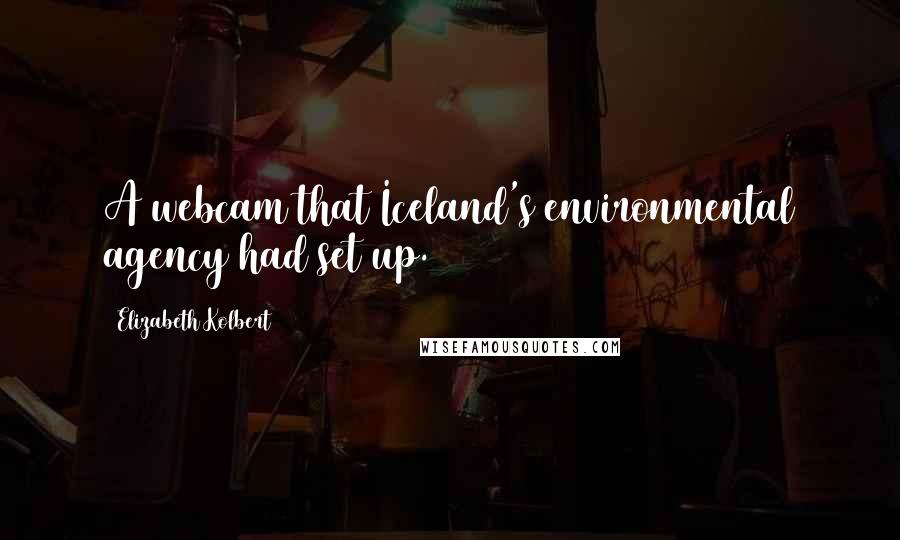 Elizabeth Kolbert Quotes: A webcam that Iceland's environmental agency had set up.
