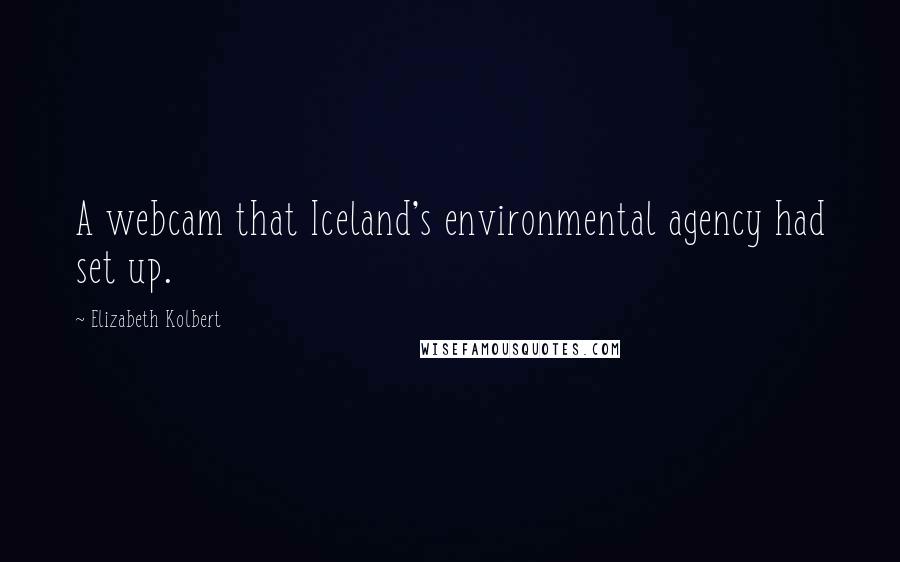 Elizabeth Kolbert Quotes: A webcam that Iceland's environmental agency had set up.