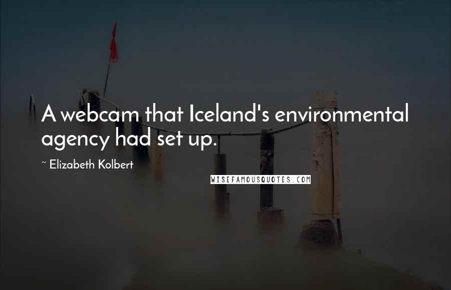 Elizabeth Kolbert Quotes: A webcam that Iceland's environmental agency had set up.