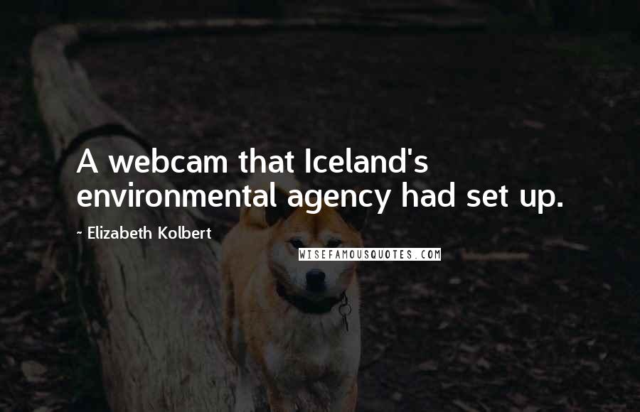 Elizabeth Kolbert Quotes: A webcam that Iceland's environmental agency had set up.